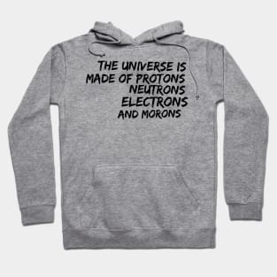 the universe is made of protons neutrons electrons and morons Hoodie